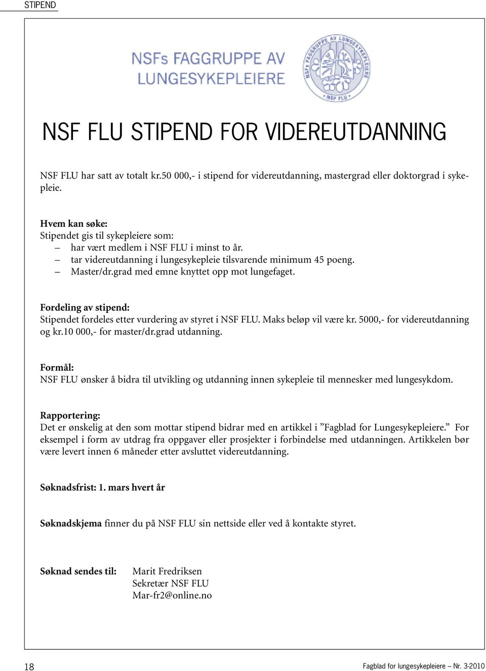 grad med emne knyttet opp mot lungefaget. Fordeling av stipend: Stipendet fordeles etter vurdering av styret i NSF FLU. Maks beløp vil være kr. 5000,- for videreutdanning og kr.10 000,- for master/dr.