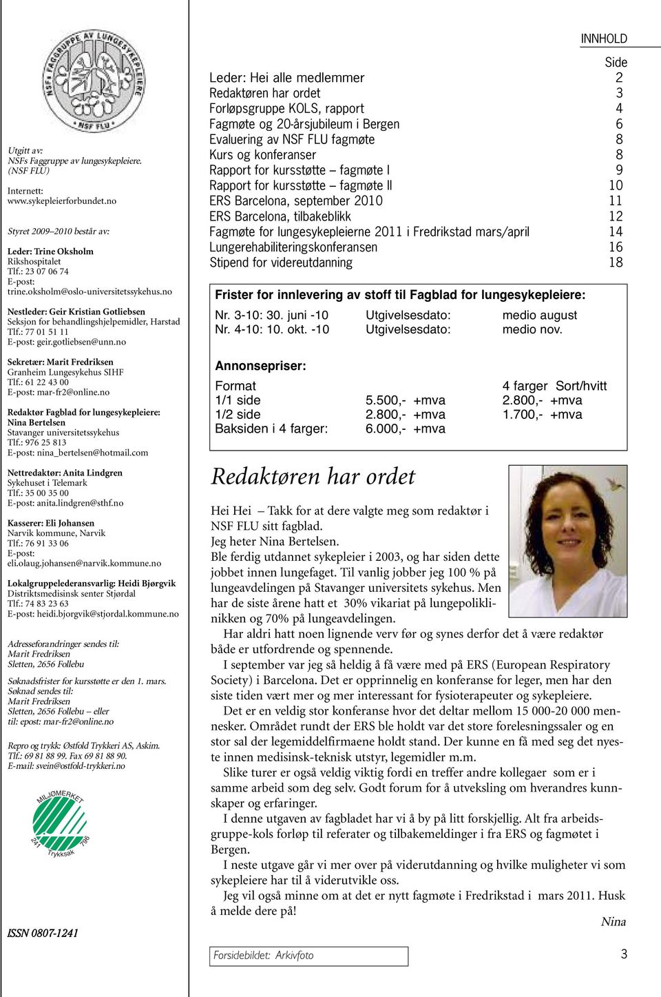 no Sekretær: Marit Fredriksen Granheim Lungesykehus SIHF Tlf.: 61 22 43 00 E-post: mar-fr2@online.no Redaktør Fagblad for lungesykepleiere: Nina Bertelsen Stavanger universitetssykehus Tlf.