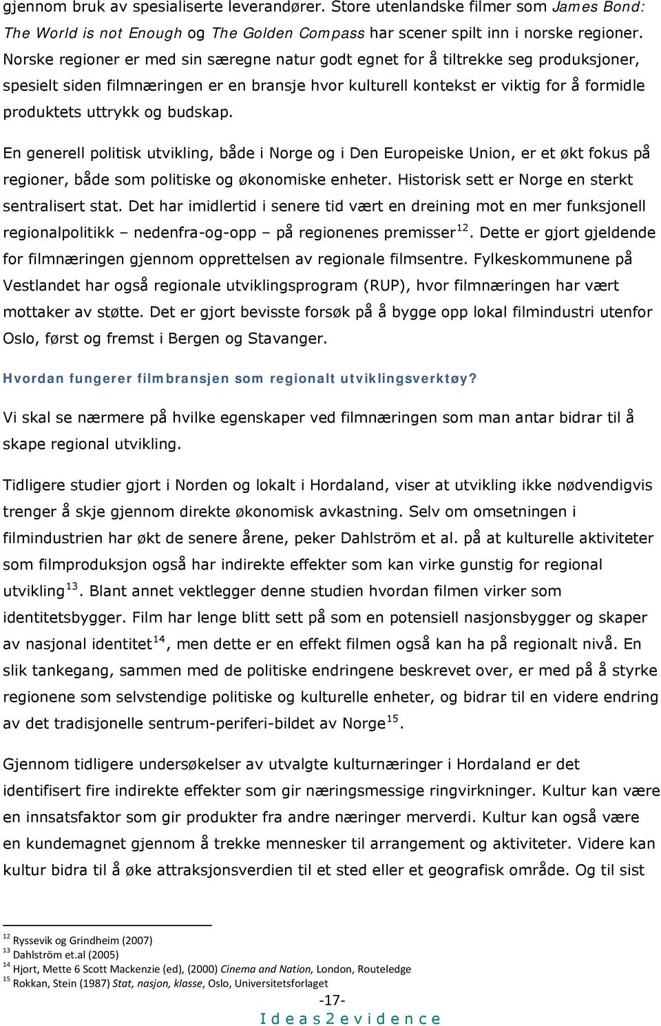 budskap. En generell politisk utvikling, både i Norge og i Den Europeiske Union, er et økt fokus på regioner, både som politiske og økonomiske enheter.