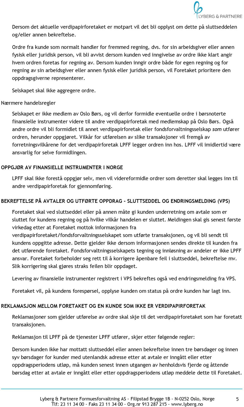 Dersom kunden inngir ordre både for egen regning og for regning av sin arbeidsgiver eller annen fysisk eller juridisk person, vil Foretaket prioritere den oppdragsgiverne representerer.