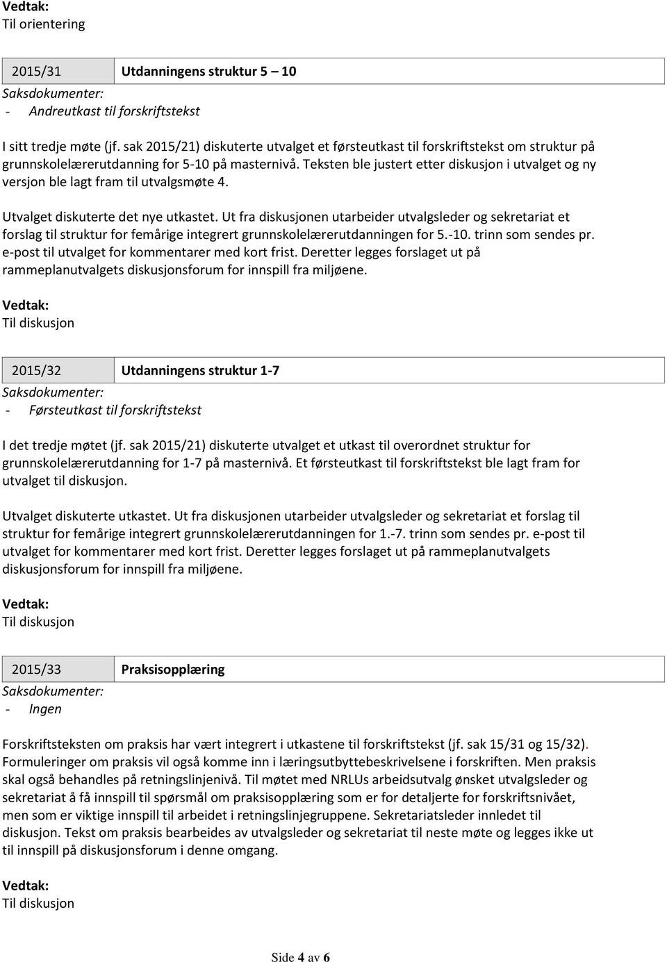 Teksten ble justert etter diskusjon i utvalget og ny versjon ble lagt fram til utvalgsmøte 4. Utvalget diskuterte det nye utkastet.