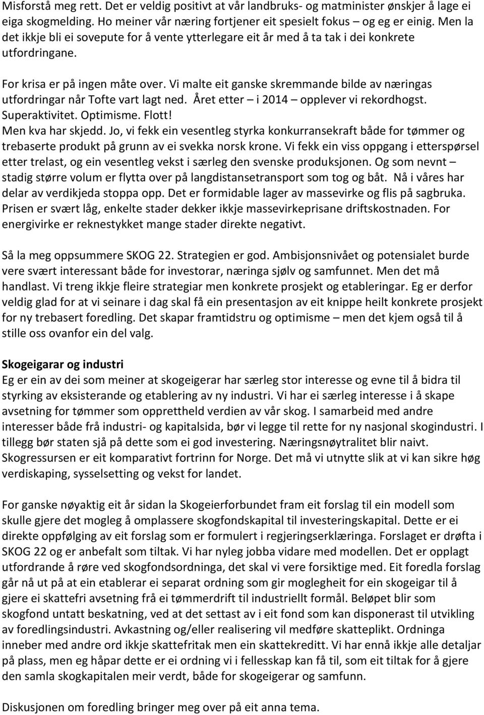 Vi malte eit ganske skremmande bilde av næringas utfordringar når Tofte vart lagt ned. Året etter i 2014 opplever vi rekordhogst. Superaktivitet. Optimisme. Flott! Men kva har skjedd.