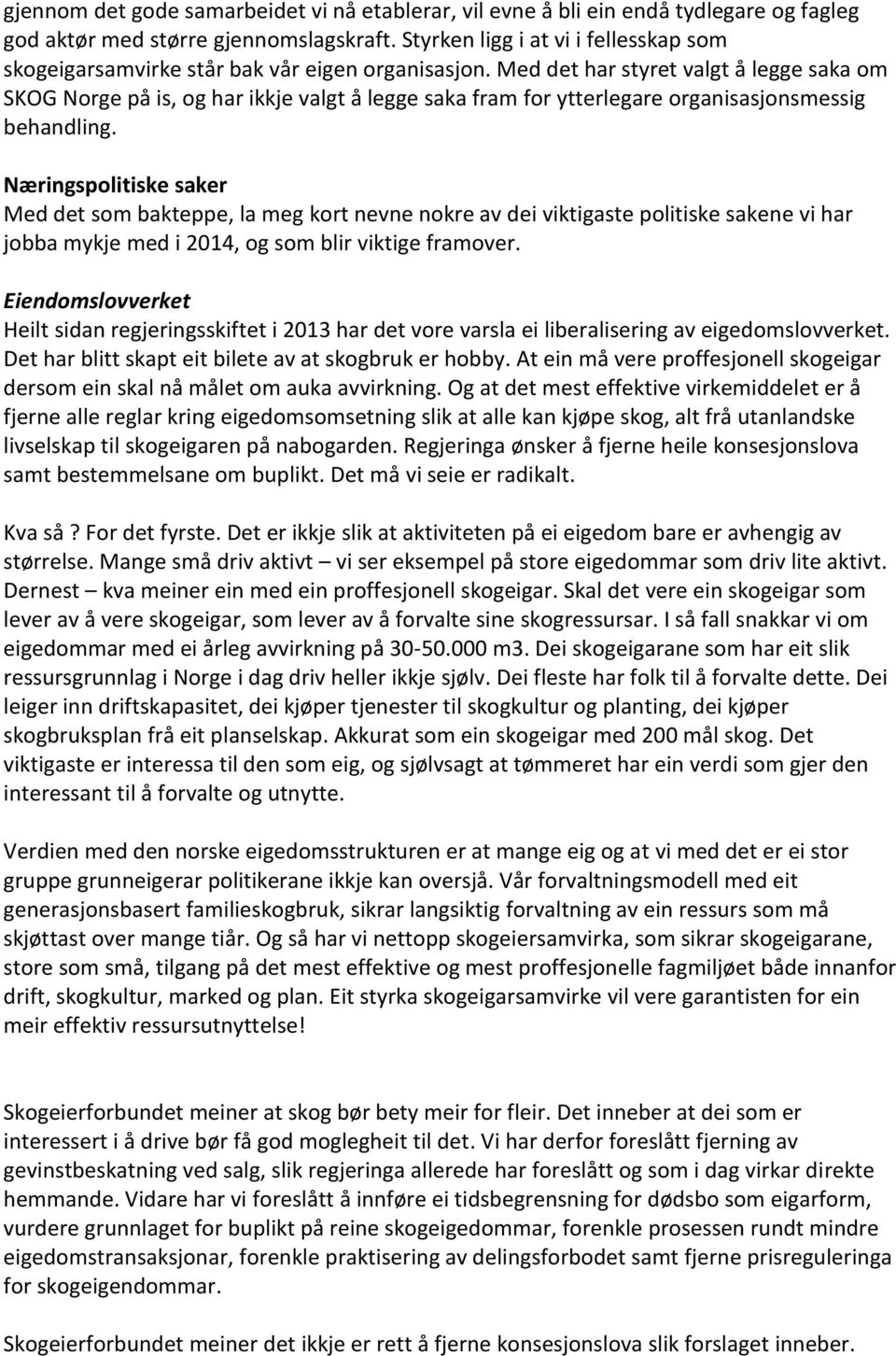 Med det har styret valgt å legge saka om SKOG Norge på is, og har ikkje valgt å legge saka fram for ytterlegare organisasjonsmessig behandling.