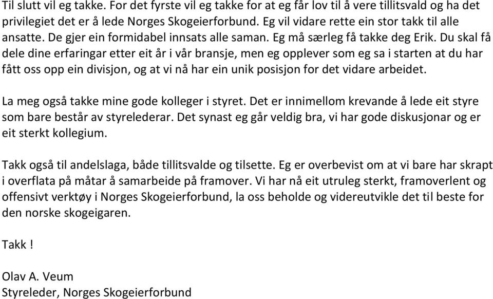 Du skal få dele dine erfaringar etter eit år i vår bransje, men eg opplever som eg sa i starten at du har fått oss opp ein divisjon, og at vi nå har ein unik posisjon for det vidare arbeidet.