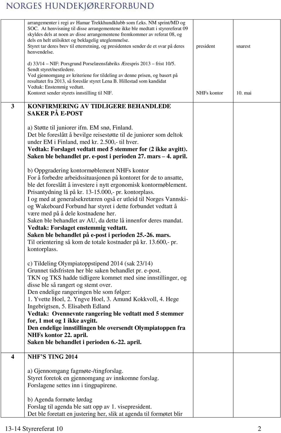 Styret tar deres brev til etterretning, og presidenten sender de et svar på deres henvendelse. d) 33/14 NIF: Porsgrund Porselæensfabriks Ærespris 2013 frist 10/5.