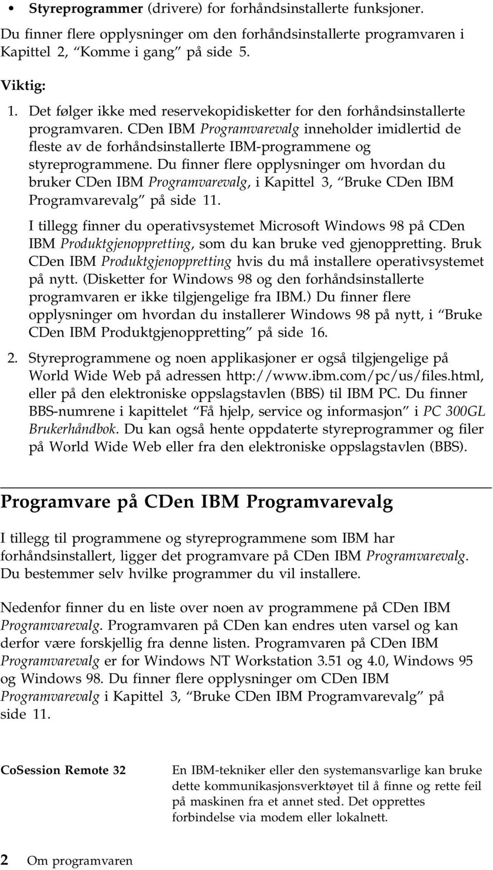 CDen IBM Programvarevalg inneholder imidlertid de fleste av de forhåndsinstallerte IBM-programmene og styreprogrammene.