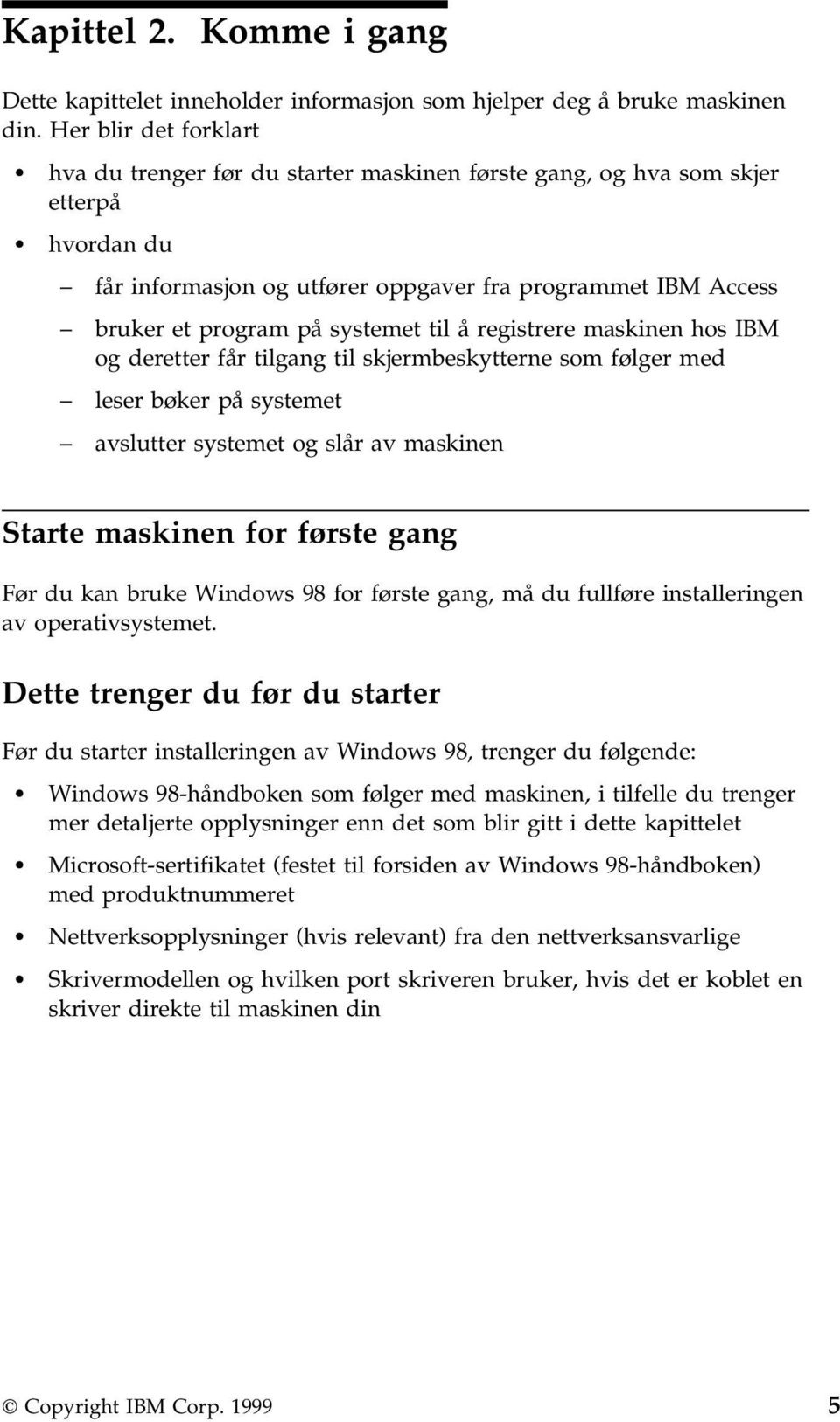 systemet til å registrere maskinen hos IBM og deretter får tilgang til skjermbeskytterne som følger med leser bøker på systemet avslutter systemet og slår av maskinen Starte maskinen for første gang