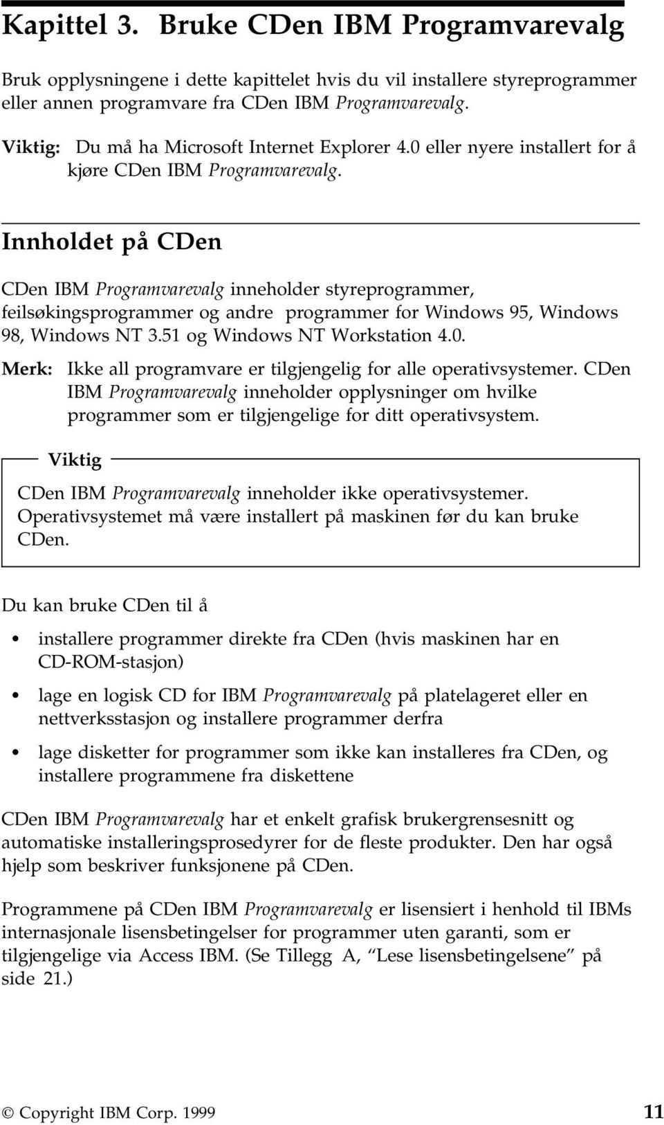 Innholdet på CDen CDen IBM Programvarevalg inneholder styreprogrammer, feilsøkingsprogrammer og andre programmer for Windows 95, Windows 98, Windows NT 3.51 og Windows NT Workstation 4.0.