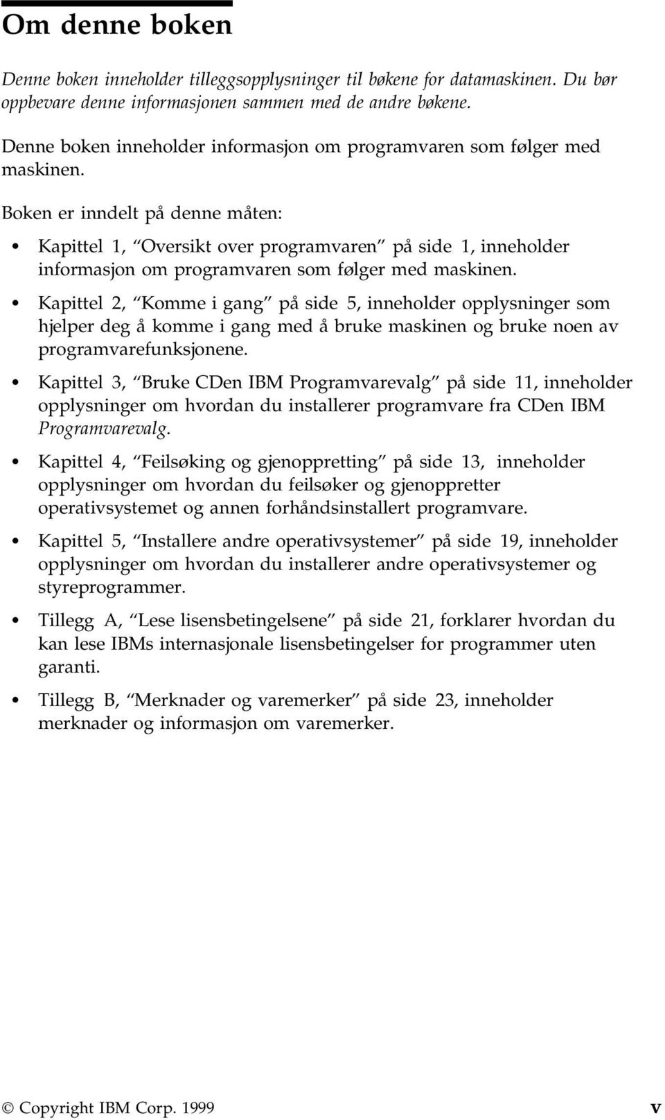 Boken er inndelt på denne måten: Kapittel 1, Oversikt over programvaren på side 1, inneholder informasjon om programvaren som følger med maskinen.