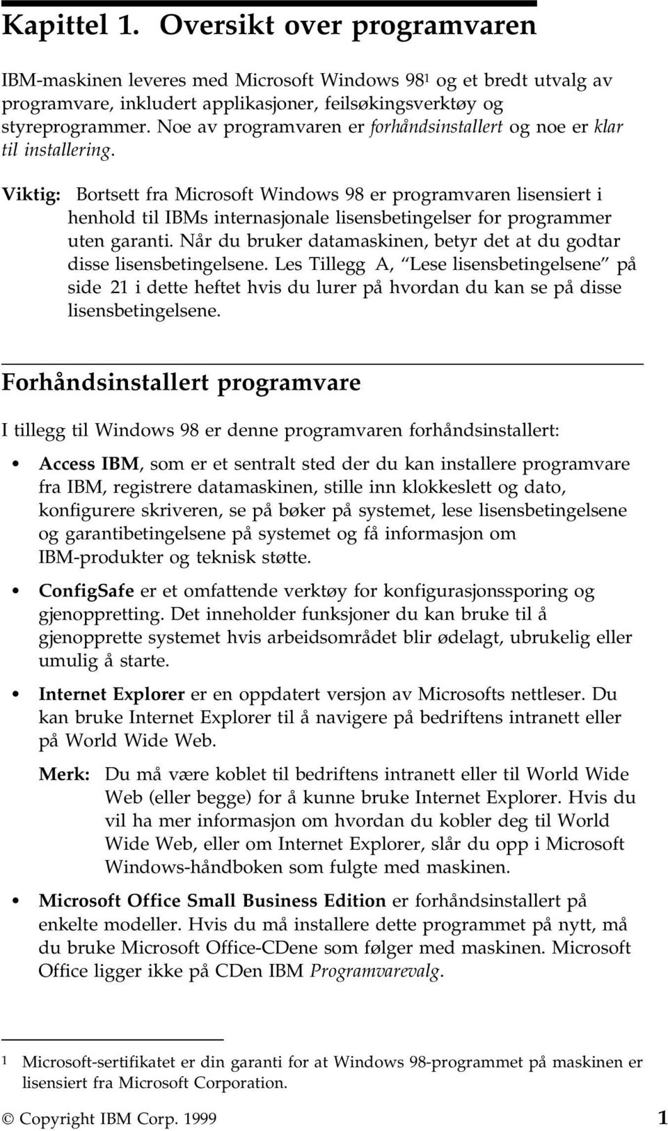 Viktig: Bortsett fra Microsoft Windows 98 er programvaren lisensiert i henhold til IBMs internasjonale lisensbetingelser for programmer uten garanti.