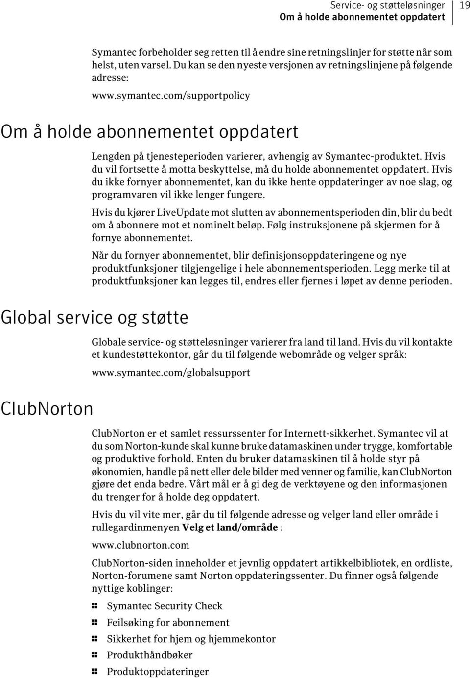 com/supportpolicy Om å holde abonnementet oppdatert Lengden på tjenesteperioden varierer, avhengig av Symantec-produktet. Hvis du vil fortsette å motta beskyttelse, må du holde abonnementet oppdatert.