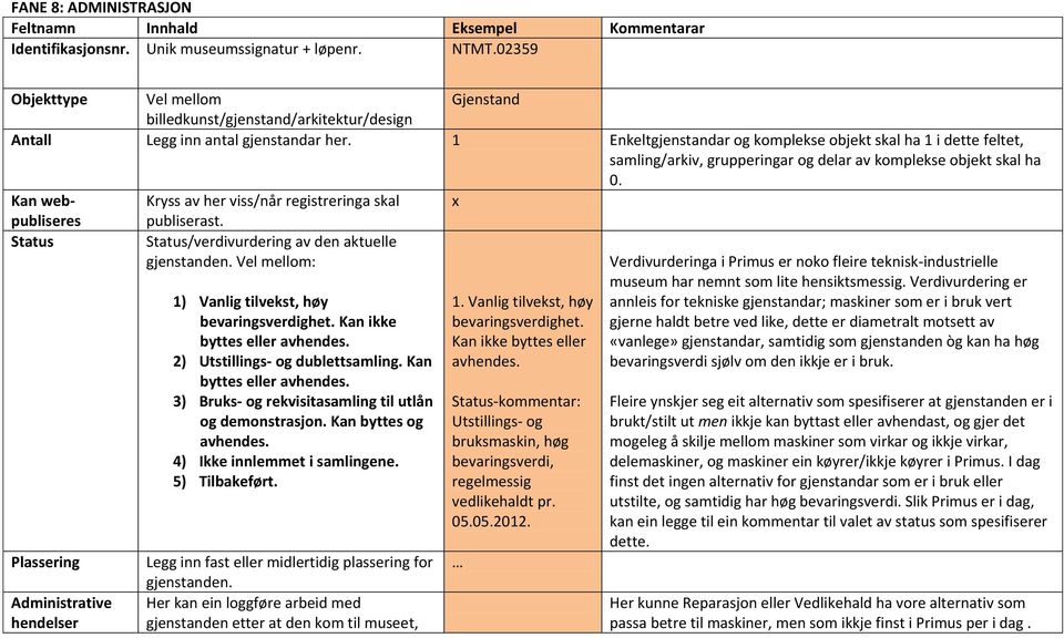 1 Enkeltgjenstandar og komplekse objekt skal ha 1 i dette feltet, samling/arkiv, grupperingar og delar av komplekse objekt skal ha 0.