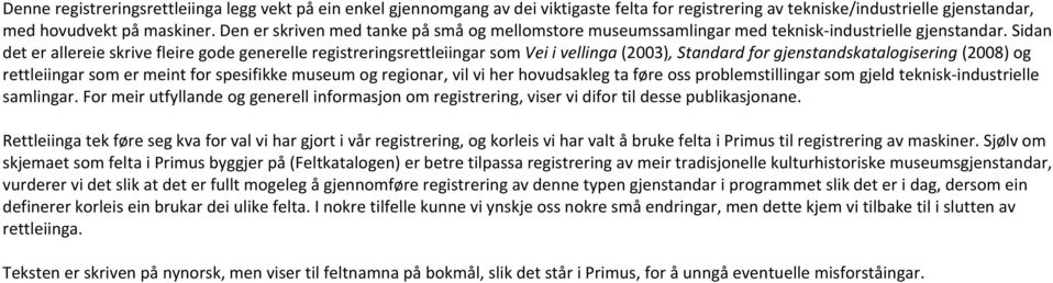 Sidan det er allereie skrive fleire gode generelle registreringsrettleiingar som Vei i vellinga (2003), Standard for gjenstandskatalogisering (2008) og rettleiingar som er meint for spesifikke museum