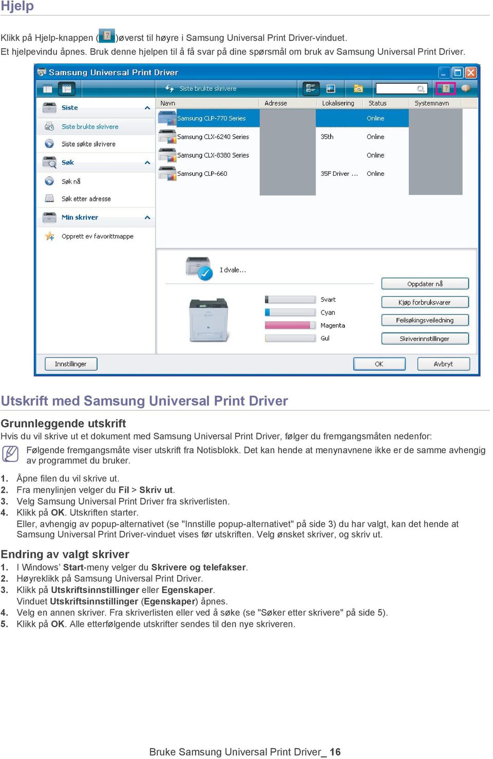 Utskrift med Samsung Universal Print Driver Grunnleggende utskrift Hvis du vil skrive ut et dokument med Samsung Universal Print Driver, følger du fremgangsmåten nedenfor: Følgende fremgangsmåte