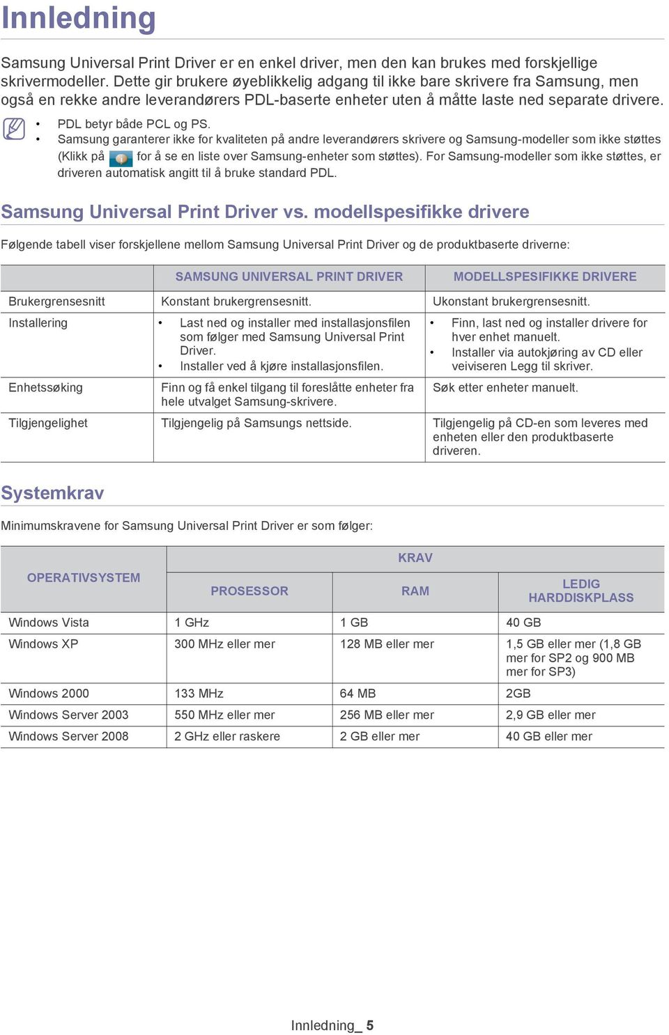 Samsung garanterer ikke for kvaliteten på andre leverandørers skrivere og Samsung-modeller som ikke støttes (Klikk på for å se en liste over Samsung-enheter som støttes).