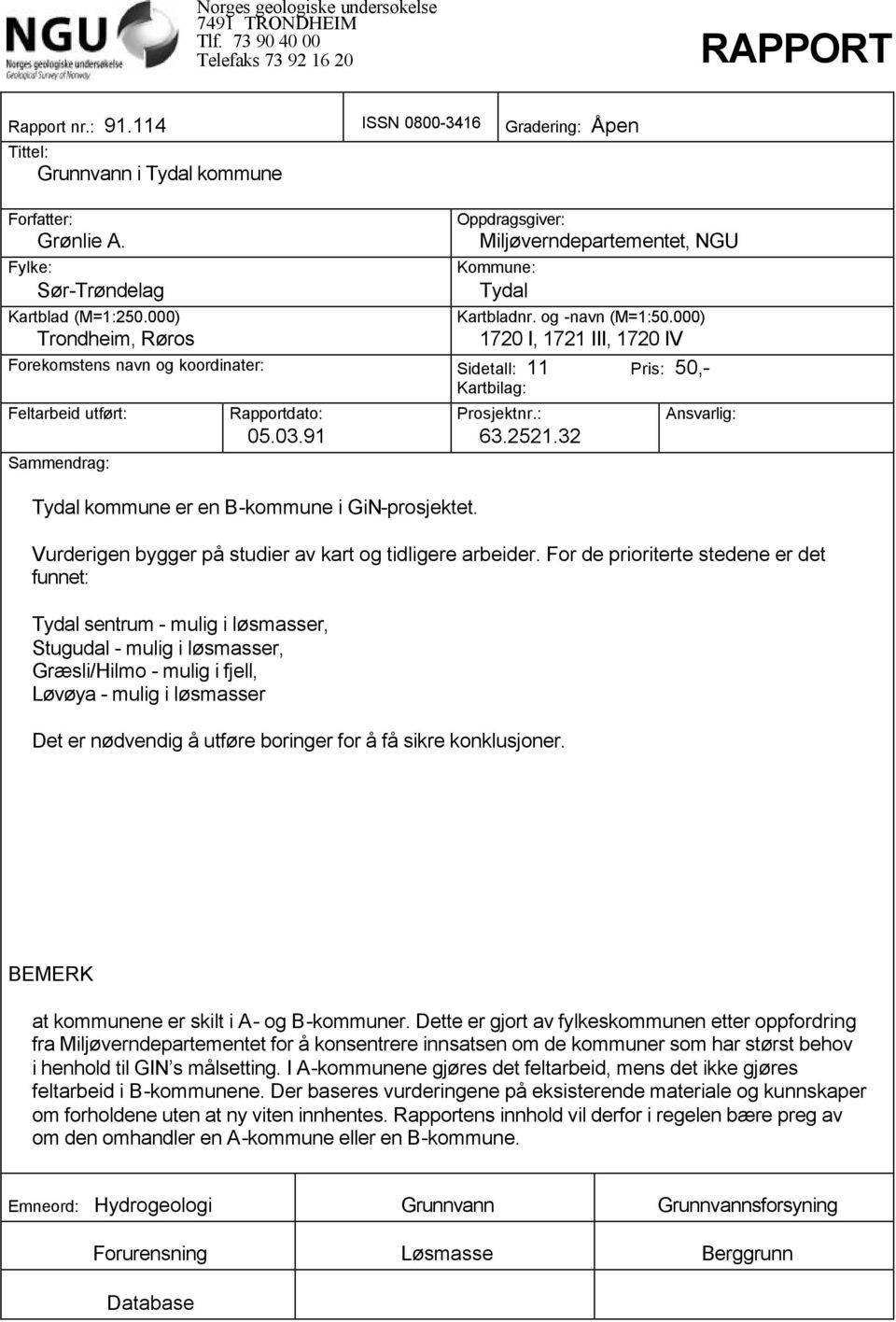 000) 1720 I, 1721 III, 1720 IV Forekomstens navn og koordinater: Sidetall: 11 Pris: 50,- Kartbilag: Feltarbeid utført: Sammendrag: Rapportdato: 05.03.91 Tydal kommune er en B-kommune i GiN-prosjektet.