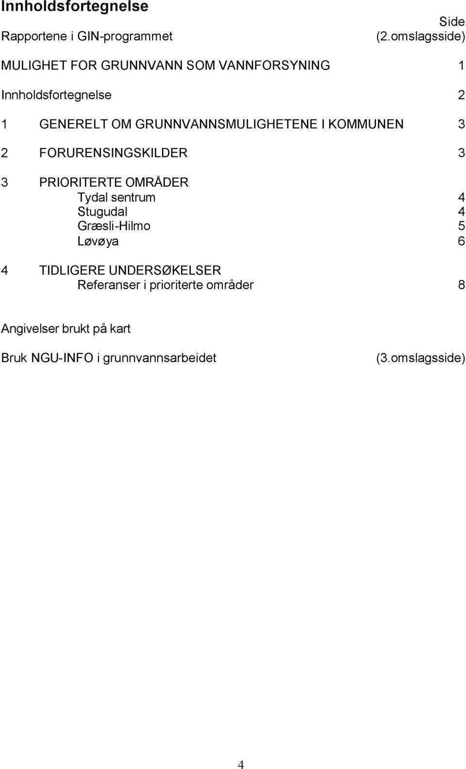 GRUNNVANNSMULIGHETENE I KOMMUNEN 3 2 FORURENSINGSKILDER 3 3 PRIORITERTE OMRÅDER Tydal sentrum 4 Stugudal