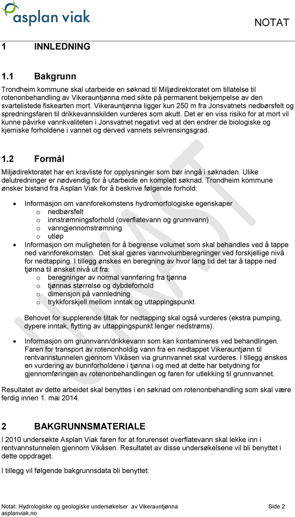 mort. Vikerauntjønna ligger kun 250 m fra Jonsvatnets nedbørsfelt og spredningsfaren til drikkevannskilden vurderes som akutt.