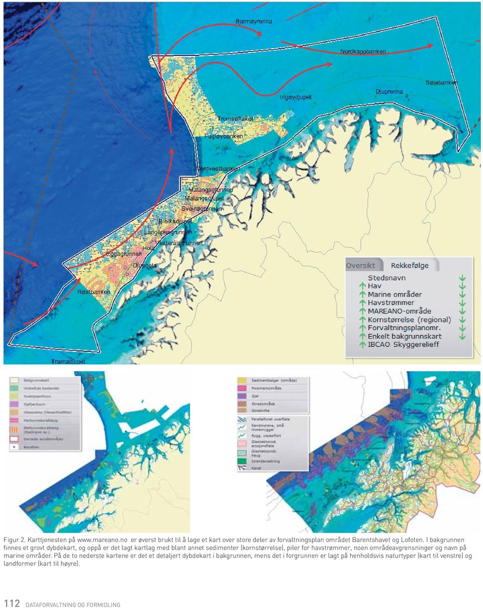 I bakgrunnen finnes et grovt dybdekart, og oppå er det lagt kartlag med blant annet sedimenter (kornstørrelse), piler for havstrømmer,