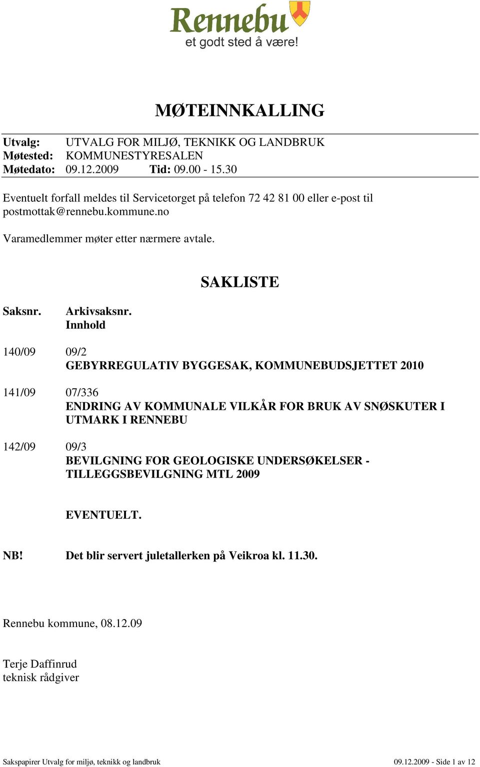 Innhold 140/09 09/2 GEBYRREGULATIV BYGGESAK, KOMMUNEBUDSJETTET 2010 141/09 07/336 ENDRING AV KOMMUNALE VILKÅR FOR BRUK AV SNØSKUTER I UTMARK I RENNEBU 142/09 09/3 BEVILGNING FOR