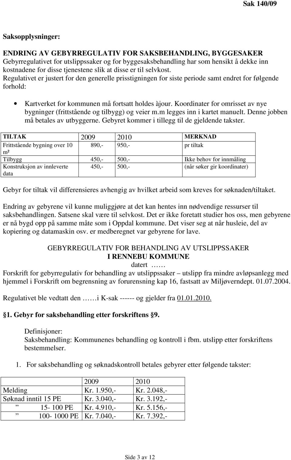 Koordinater for omrisset av nye bygninger (frittstående og tilbygg) og veier m.m legges inn i kartet manuelt. Denne jobben må betales av utbyggerne. Gebyret kommer i tillegg til de gjeldende takster.