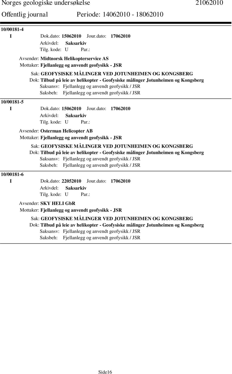 Geofysiske målinger Jotunheimen og Kongsberg Saksansv: Fjellanlegg og anvendt geofysikk / JSR Saksbeh: Fjellanlegg og anvendt geofysikk / JSR 10/00181-5 I Dok.dato: 15062010 Jour.