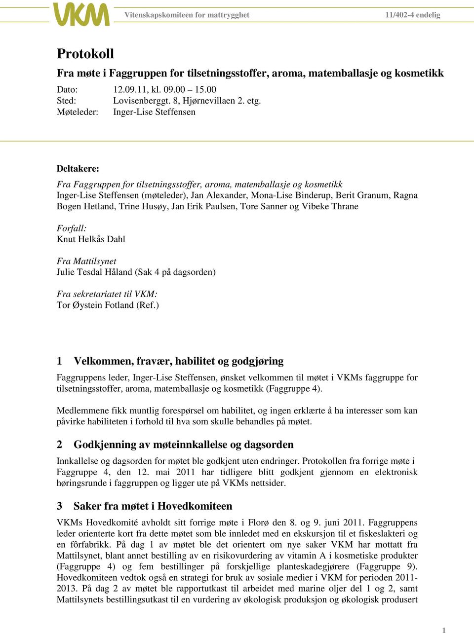 Granum, Ragna Bogen Hetland, Trine Husøy, Jan Erik Paulsen, Tore Sanner og Vibeke Thrane Forfall: Knut Helkås Dahl Fra Mattilsynet Julie Tesdal Håland (Sak 4 på dagsorden) Fra sekretariatet til VKM: