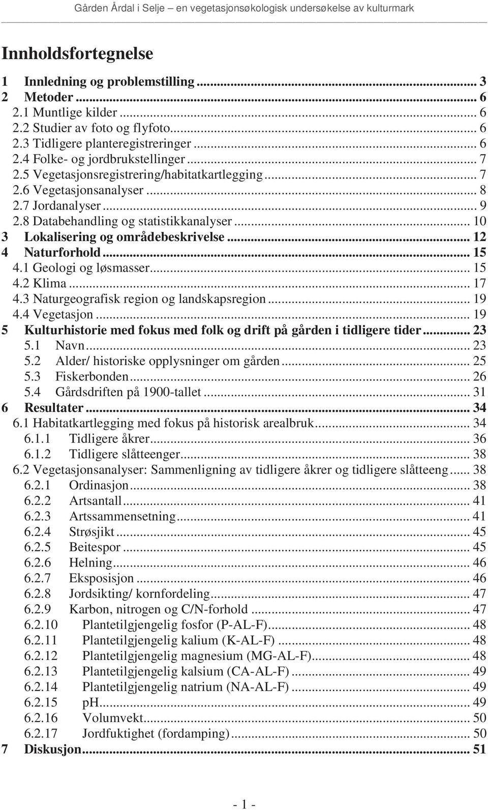 .. 12 4 Naturforhold... 15 4.1 Geologi og løsmasser... 15 4.2 Klima...17 4.3 Naturgeografisk region og landskapsregion... 19 4.4 Vegetasjon.