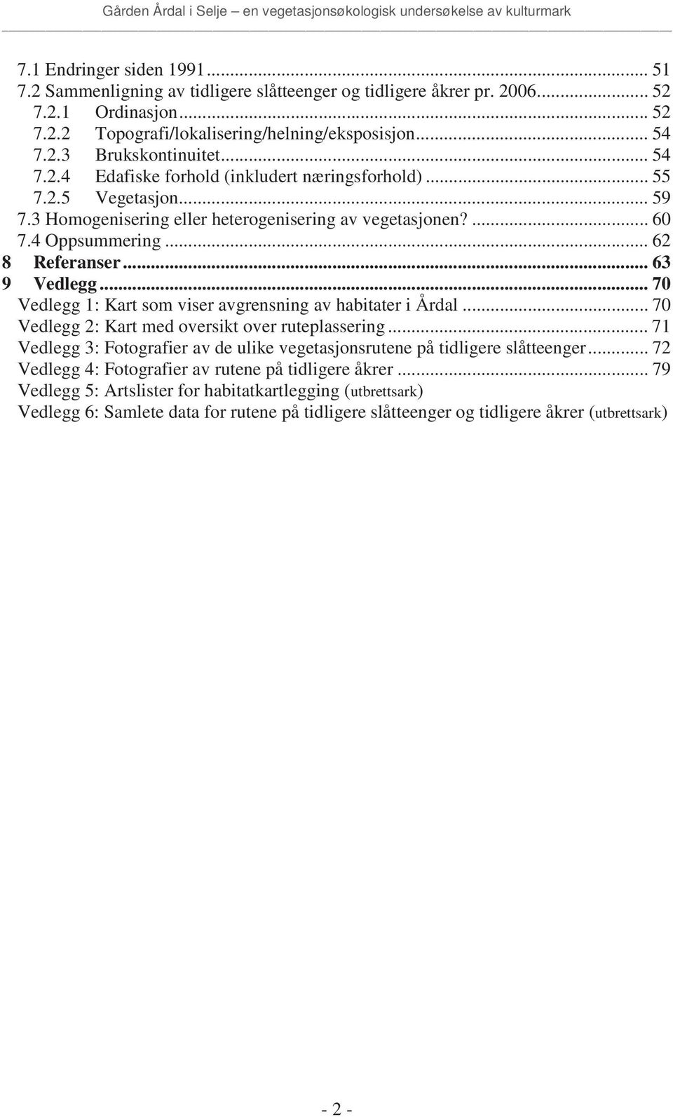 .. 70 Vedlegg 1: Kart som viser avgrensning av habitater i Årdal... 70 Vedlegg 2: Kart med oversikt over ruteplassering.