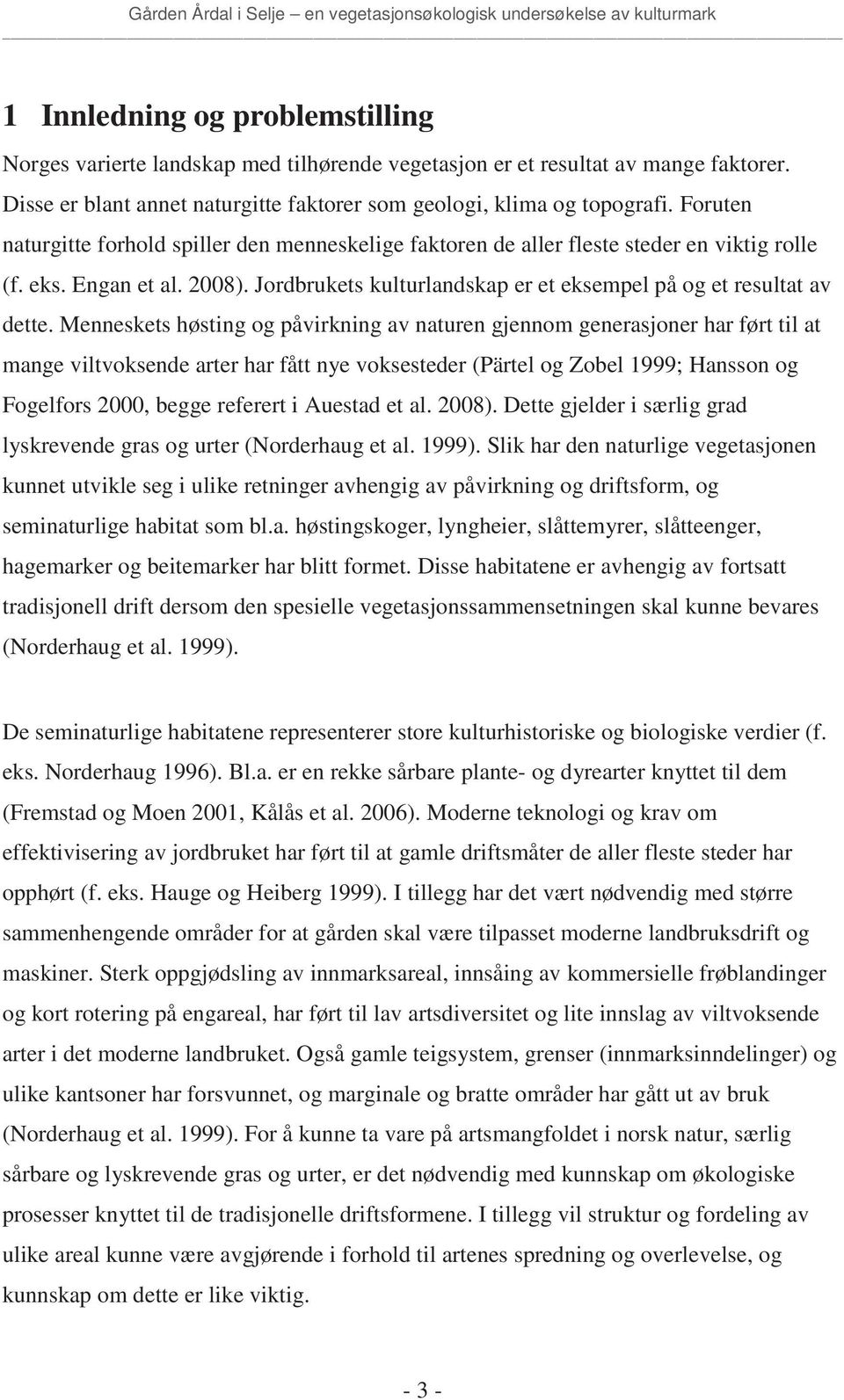 Menneskets høsting og påvirkning av naturen gjennom generasjoner har ført til at mange viltvoksende arter har fått nye voksesteder (Pärtel og Zobel 1999; Hansson og Fogelfors 2000, begge referert i