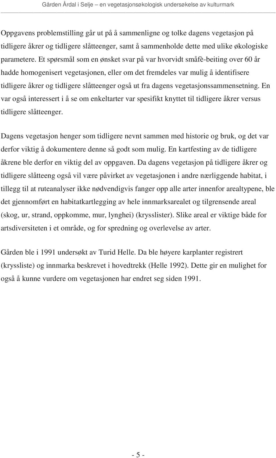 ut fra dagens vegetasjonssammensetning. En var også interessert i å se om enkeltarter var spesifikt knyttet til tidligere åkrer versus tidligere slåtteenger.