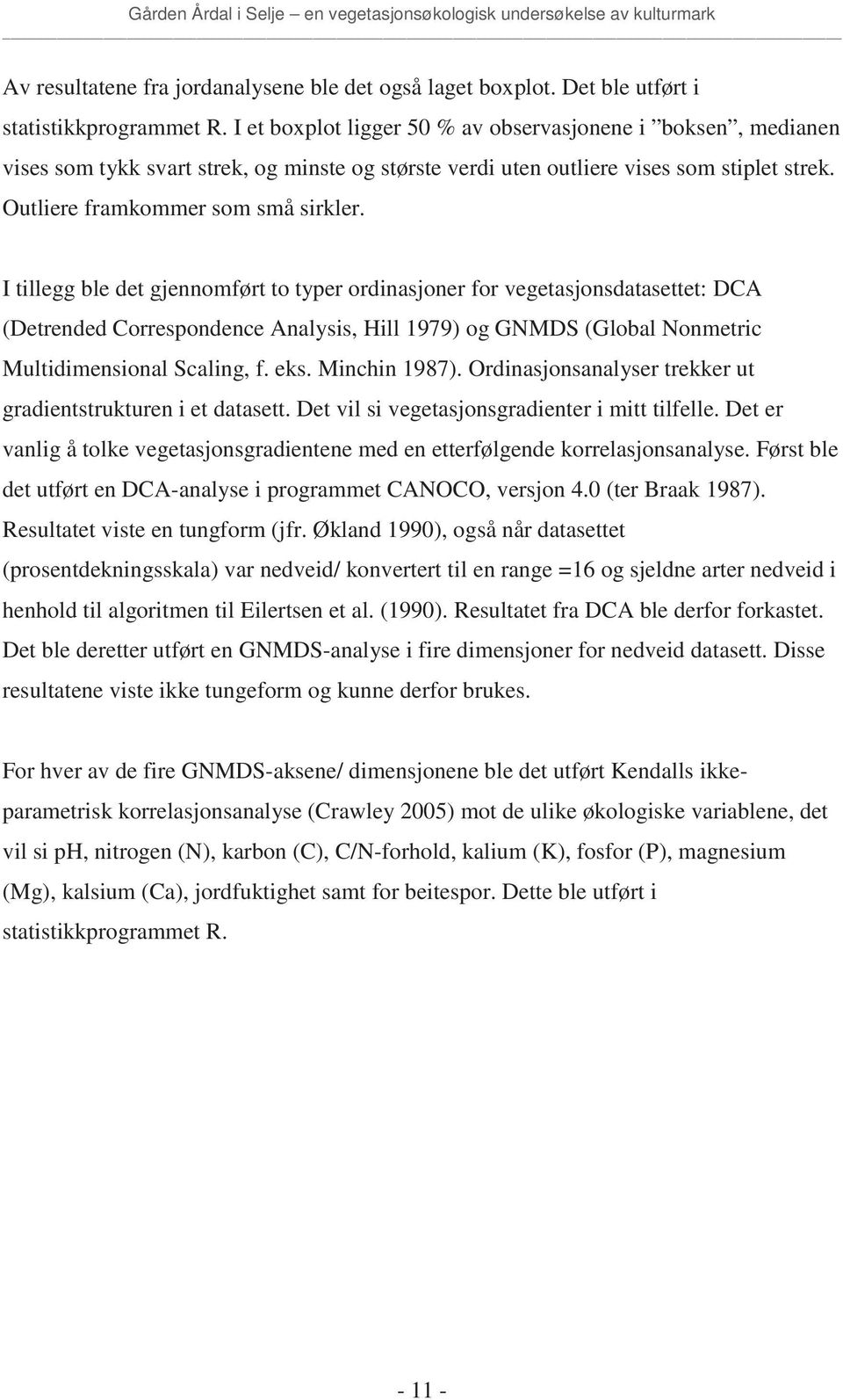 I tillegg ble det gjennomført to typer ordinasjoner for vegetasjonsdatasettet: DCA (Detrended Correspondence Analysis, Hill 1979) og GNMDS (Global Nonmetric Multidimensional Scaling, f. eks.