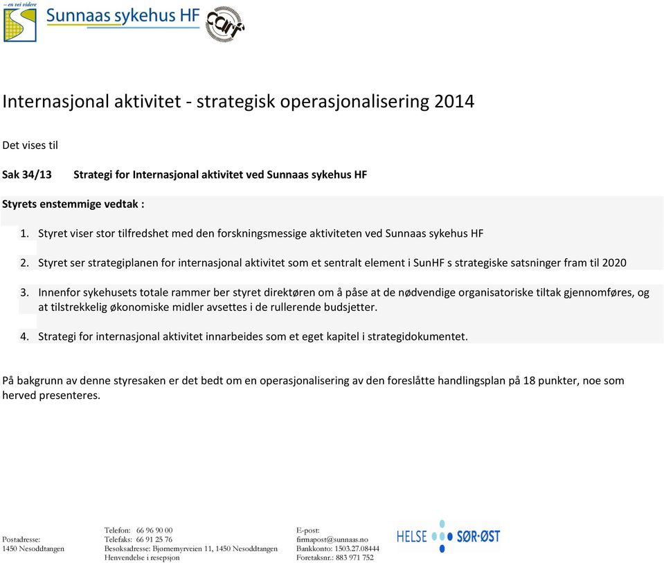 Styret ser strategiplanen for internasjonal aktivitet som et sentralt element i SunHF s strategiske satsninger fram til 2020 3.