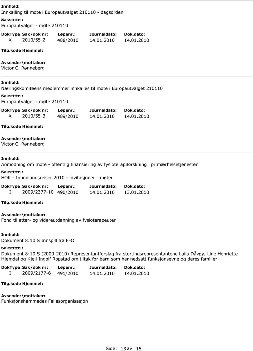 Rønneberg Anmodning om møte - offentlig finansiering av fysioterapiforskning i primærhelsetjenesten HOK - nnenlandsreiser 2010 - invitasjoner - møter 2009/2377-10 490/2010 Fond til etter- og