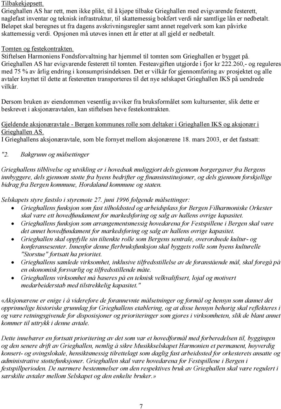 nedbetalt. Beløpet skal beregnes ut fra dagens avskrivningsregler samt annet regelverk som kan påvirke skattemessig verdi. Opsjonen må utøves innen ett år etter at all gjeld er nedbetalt.