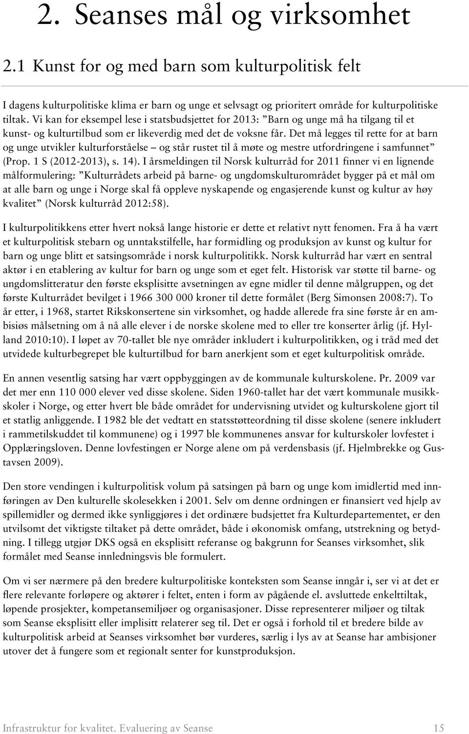 Det må legges til rette for at barn og unge utvikler kulturforståelse og står rustet til å møte og mestre utfordringene i samfunnet (Prop. 1 S (2012-2013), s. 14).