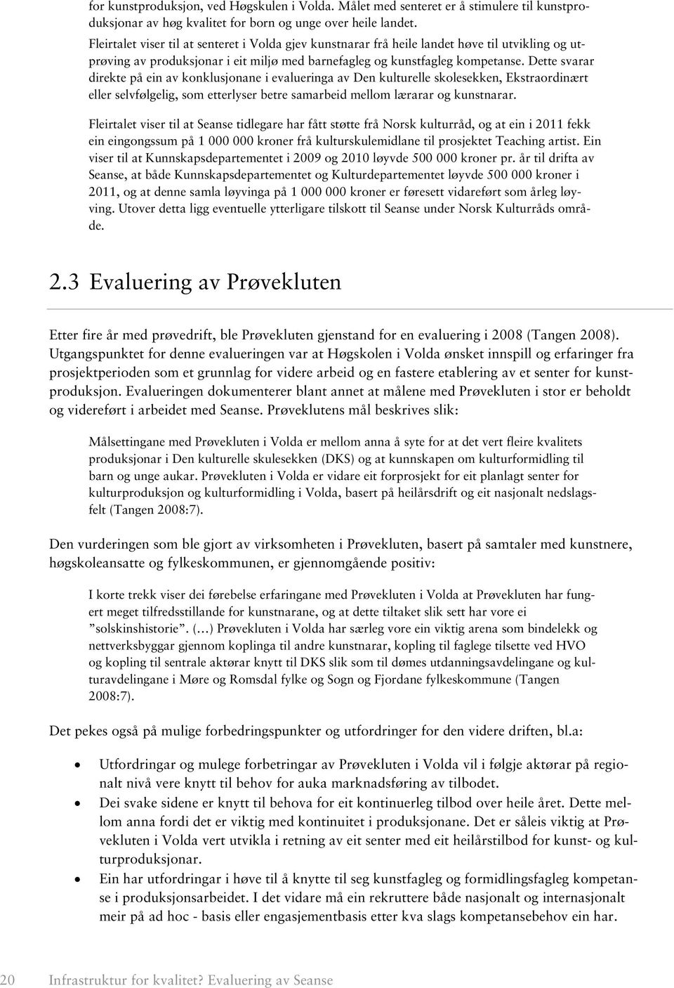 Dette svarar direkte på ein av konklusjonane i evalueringa av Den kulturelle skolesekken, Ekstraordinært eller selvfølgelig, som etterlyser betre samarbeid mellom lærarar og kunstnarar.