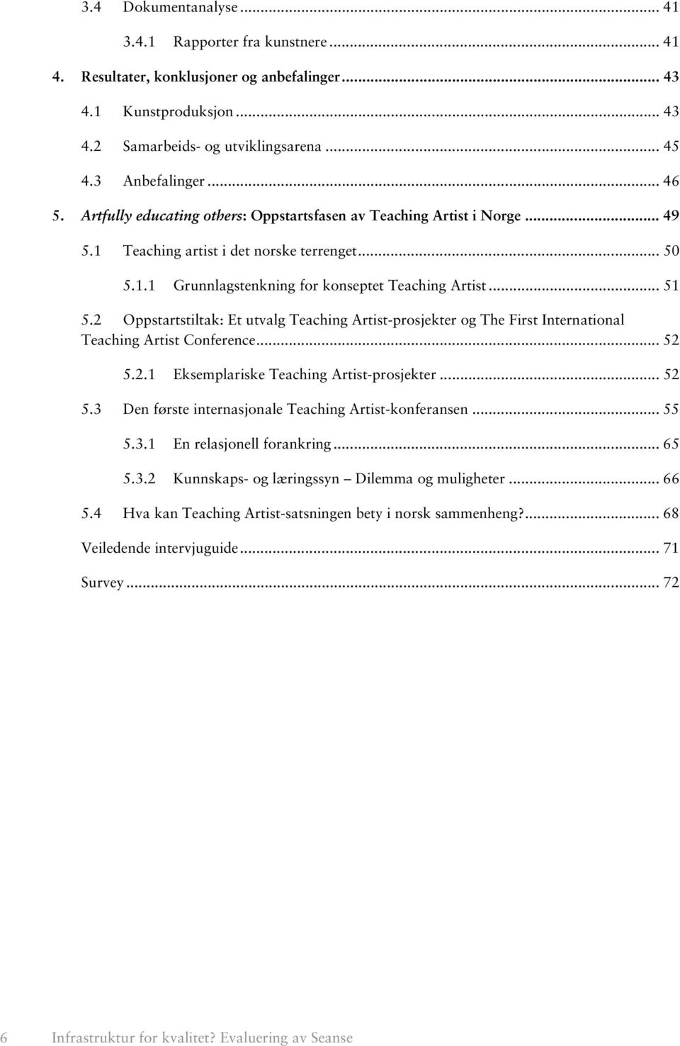 2 Oppstartstiltak: Et utvalg Teaching Artist-prosjekter og The First International Teaching Artist Conference... 52 5.2.1 Eksemplariske Teaching Artist-prosjekter... 52 5.3 Den første internasjonale Teaching Artist-konferansen.