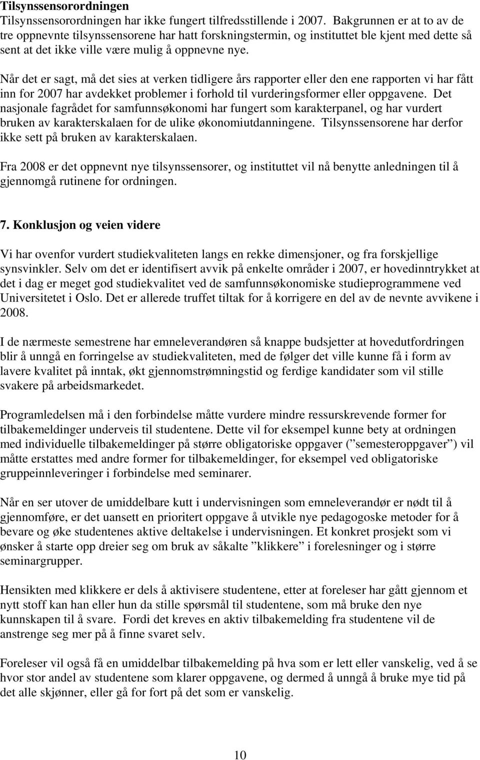 Når det er sagt, må det sies at verken tidligere års rapporter eller den ene rapporten vi har fått inn for 2007 har avdekket problemer i forhold til vurderingsformer eller oppgavene.