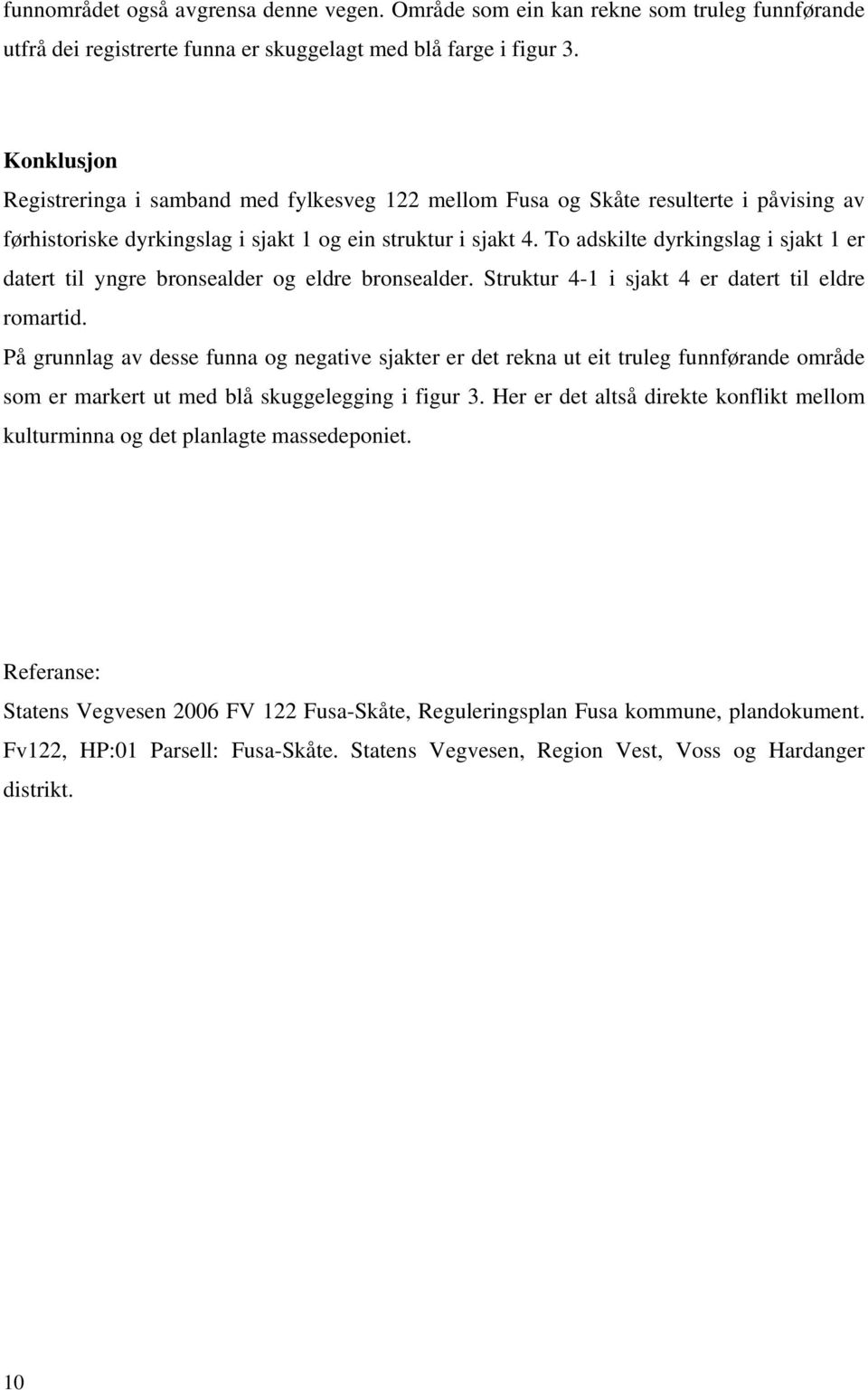 To adskilte dyrkingslag i sjakt 1 er datert til yngre bronsealder og eldre bronsealder. Struktur 4-1 i sjakt 4 er datert til eldre romartid.