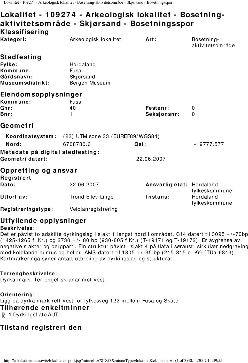 Eiendomsopplysninger Kommune: Fusa Gnr: 40 Festenr: 0 Bnr: 1 Seksjonsnr: 0 Geometri Koordinatsystem: (23) UTM sone 33 (EUREF89/WGS84) Nord: 6708780.6 Øst: -19777.