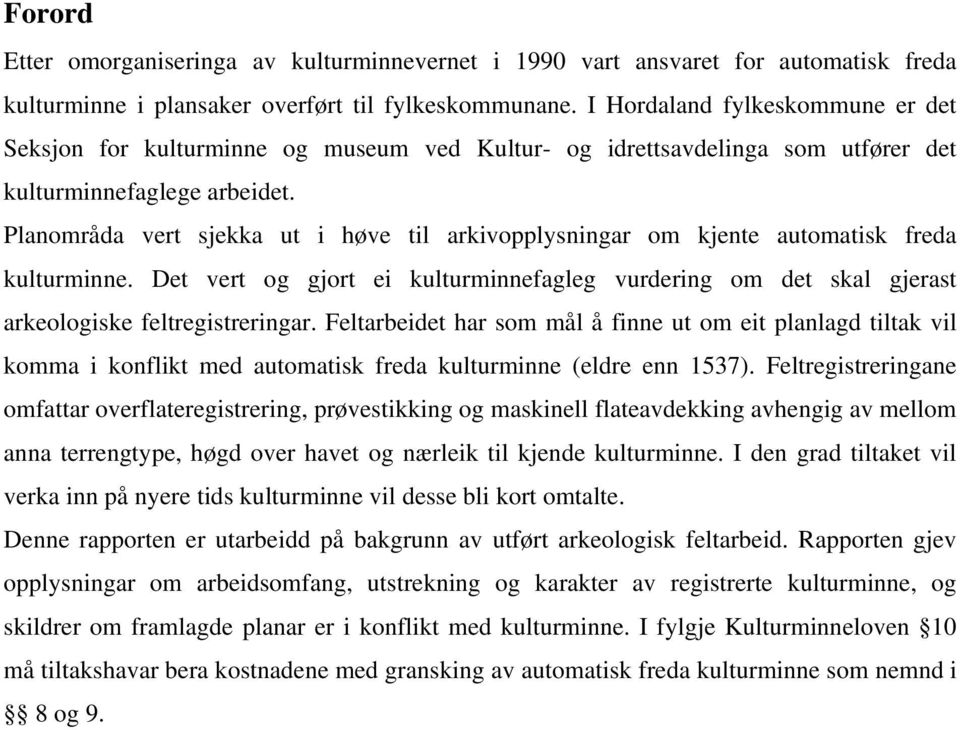 Planområda vert sjekka ut i høve til arkivopplysningar om kjente automatisk freda kulturminne. Det vert og gjort ei kulturminnefagleg vurdering om det skal gjerast arkeologiske feltregistreringar.