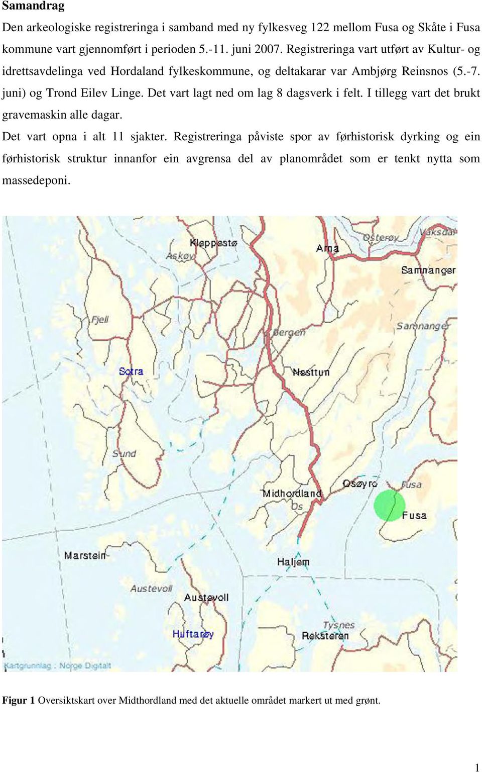 Det vart lagt ned om lag 8 dagsverk i felt. I tillegg vart det brukt gravemaskin alle dagar. Det vart opna i alt 11 sjakter.