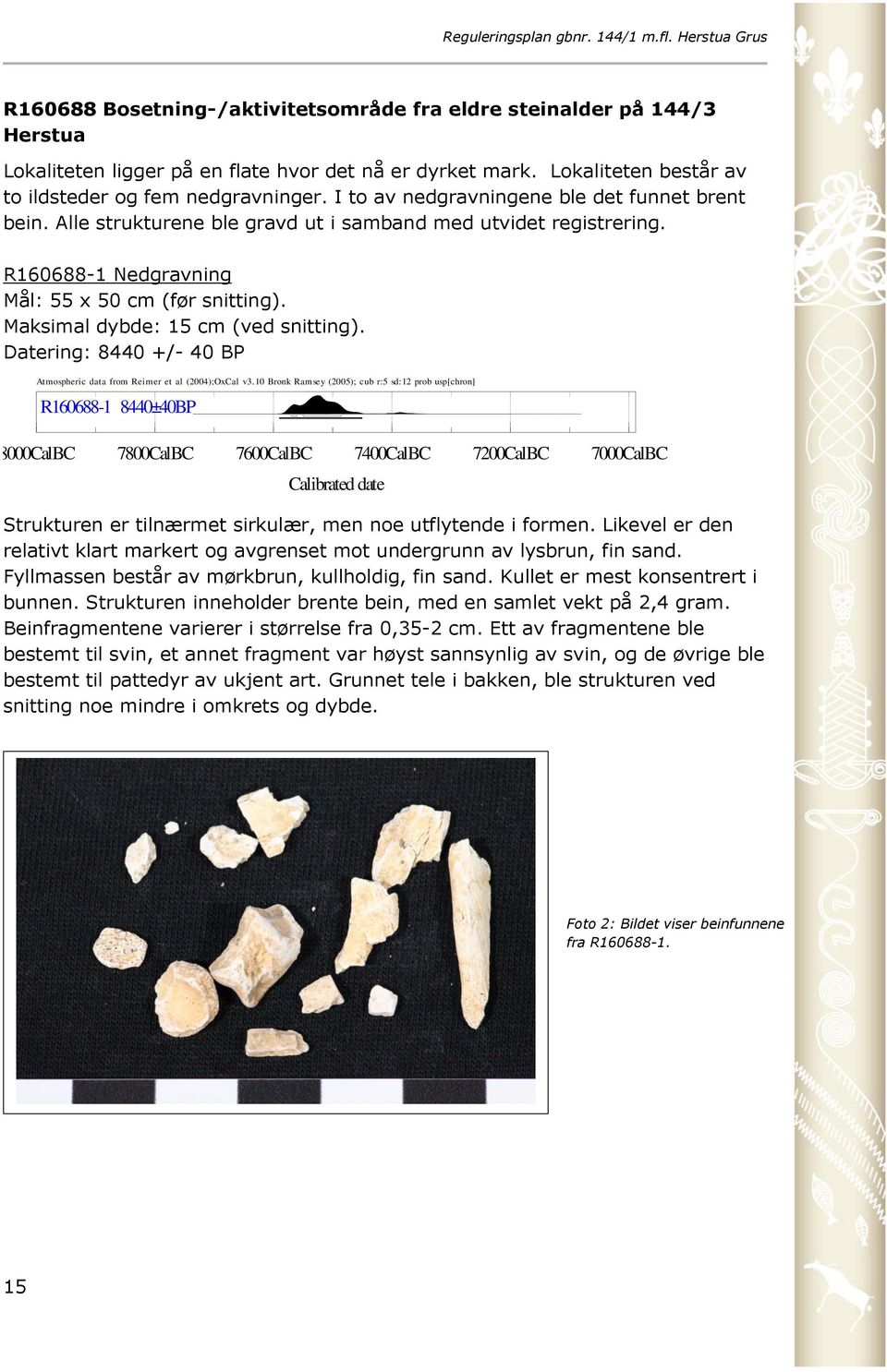 Maksimal dybde: 15 cm (ved snitting). Datering: 8440 +/- 40 BP Atmospheric data from Reimer et al (2004);OxCal v3.