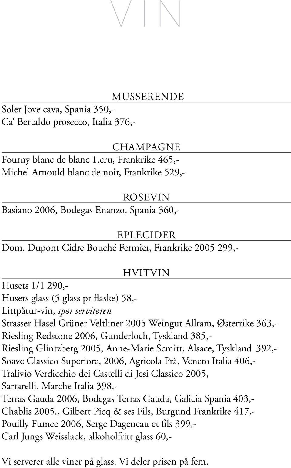 Dupont Cidre Bouché Fermier, Frankrike 2005 299,- HVITVIN Husets 1/1 290,- Husets glass (5 glass pr flaske) 58,- Littpåtur-vin, spør servitøren Strasser Hasel Grüner Veltliner 2005 Weingut Allram,