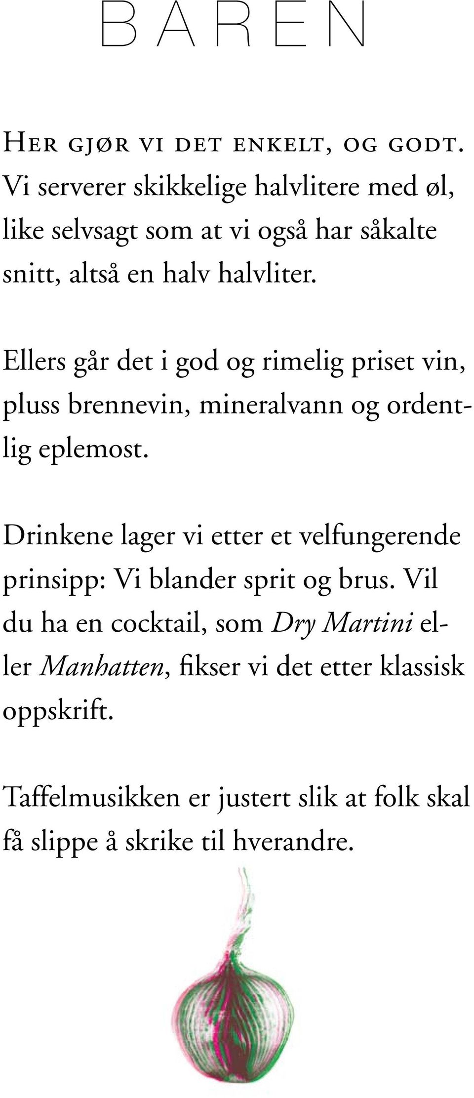 Ellers går det i god og rimelig priset vin, pluss brennevin, mineralvann og ordentlig eplemost.