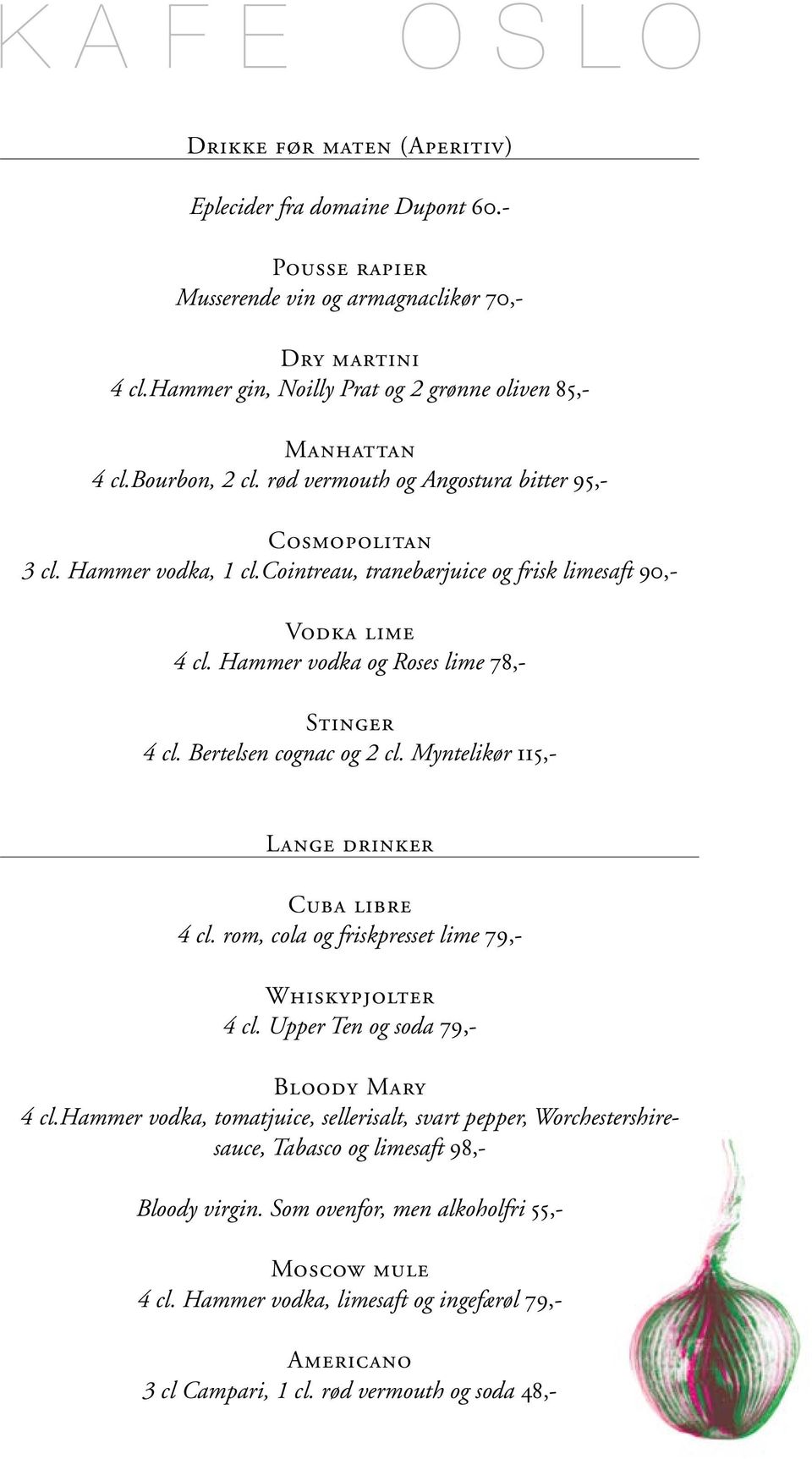 cointreau, tranebærjuice og frisk limesaft 90,- Vodka lime 4 cl. Hammer vodka og Roses lime 78,- Stinger 4 cl. Bertelsen cognac og 2 cl. Myntelikør 115,- Lange drinker Cuba libre 4 cl.