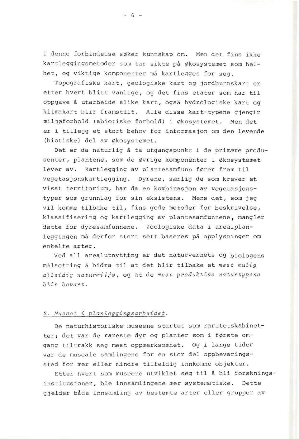 Alle disse kart-typene gjengir miljøforhold (abiotiske forhold) i Økosystemet. Men det er i tillegg et stort behov for informasjon om den levende (biotiske) del av Økosystemet.