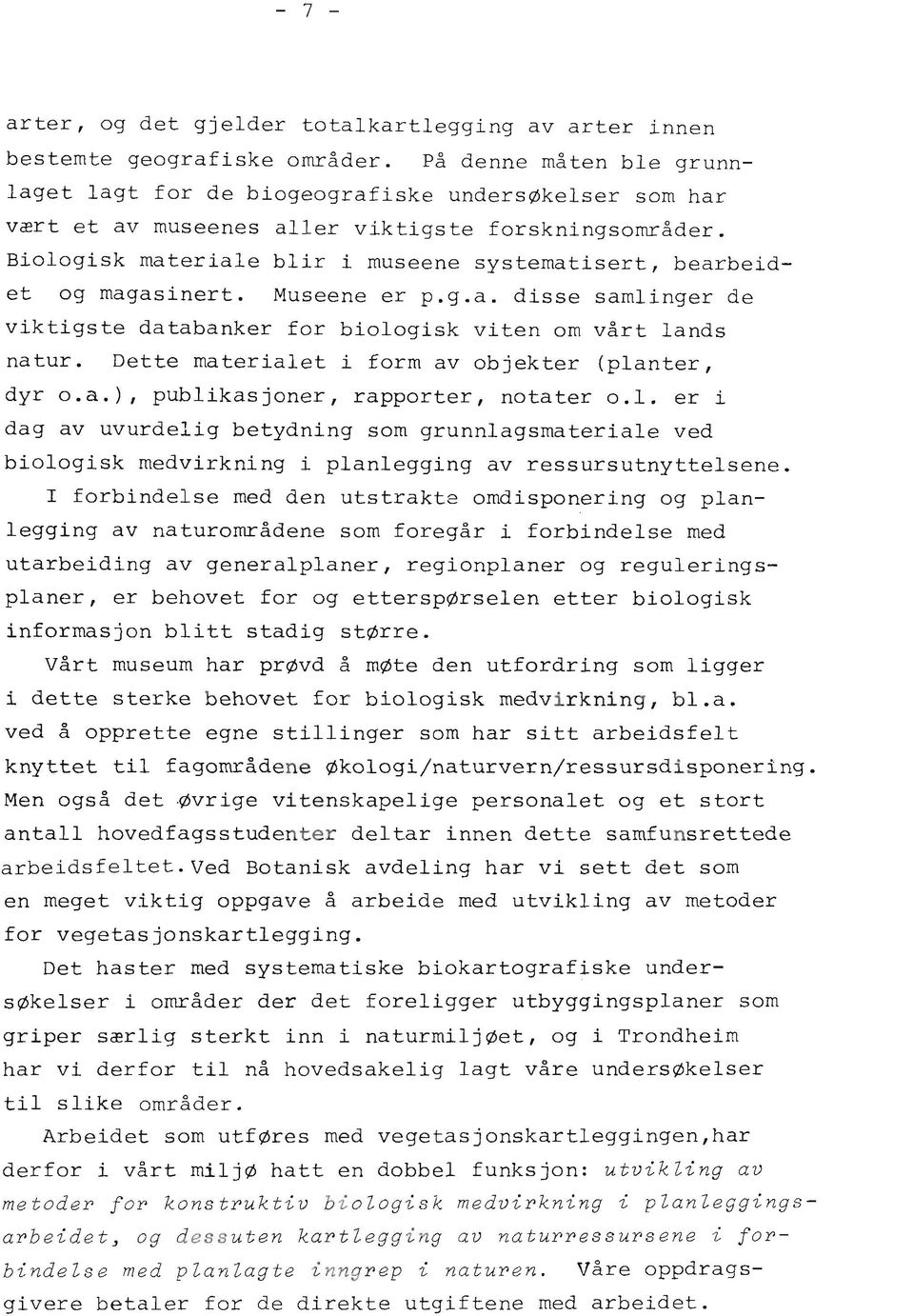 Biologisk materiale blir i museene systematisert, bearbeidet 09 magasinert. Museene er p.g.a. disse samlinger de viktigste databanker for biologisk viten om vårt lands natur.