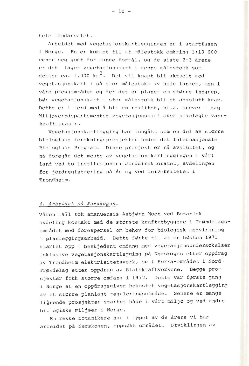 Det vil knapt bli aktuelt med vegetasjonskart i så stor målestokk av hele landet, men i våre pressområder og der det er planer om større inngrep, bør vegetasjonskart i stor målestokk bli et absolutt